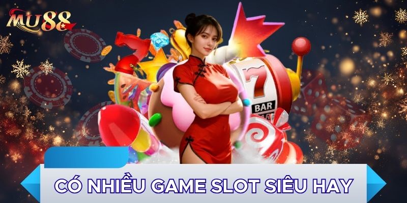 Có nhiều game slot siêu hay