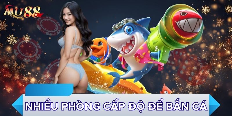 Nhiều phòng cấp độ để bắn cá