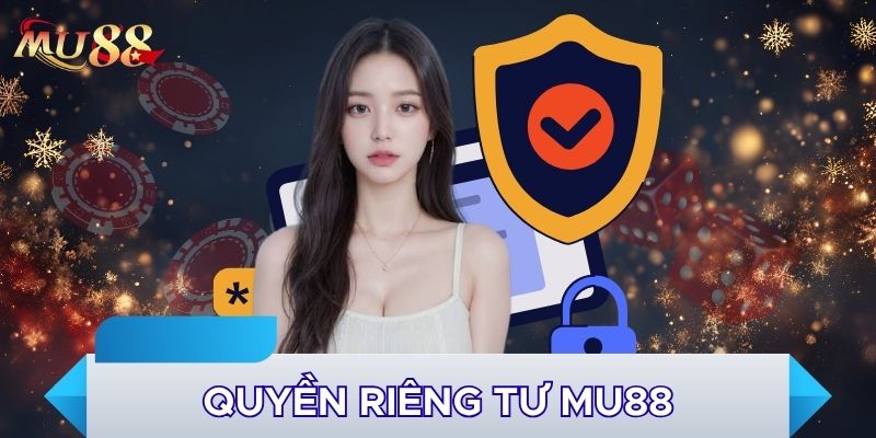 Quyền riêng tư MU88 hội viên nên biết